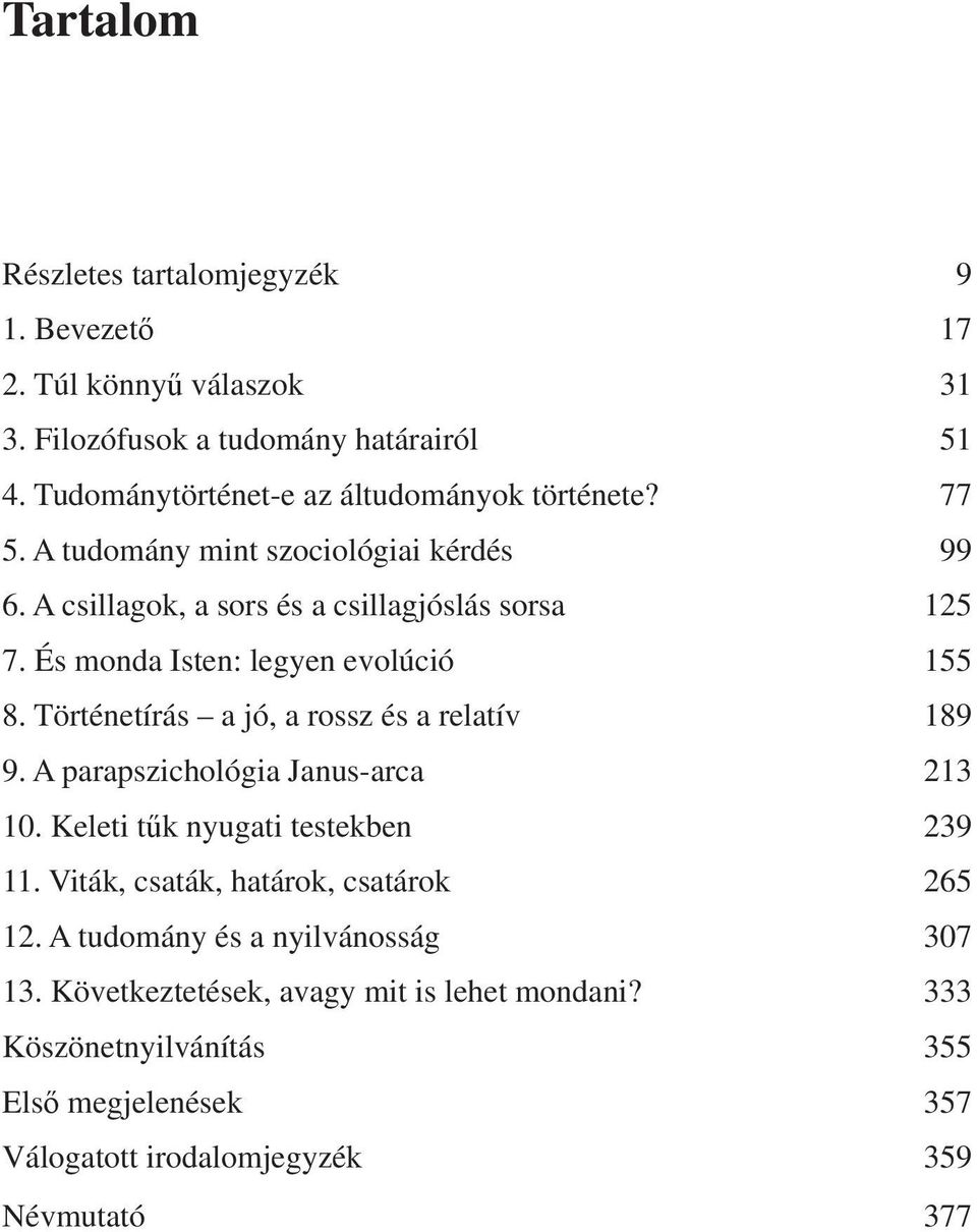 És monda Isten: legyen evolúció 155 8. Történetírás a jó, a rossz és a relatív 189 9. A parapszichológia Janus-arca 213 10. Keleti tűk nyugati testekben 239 11.