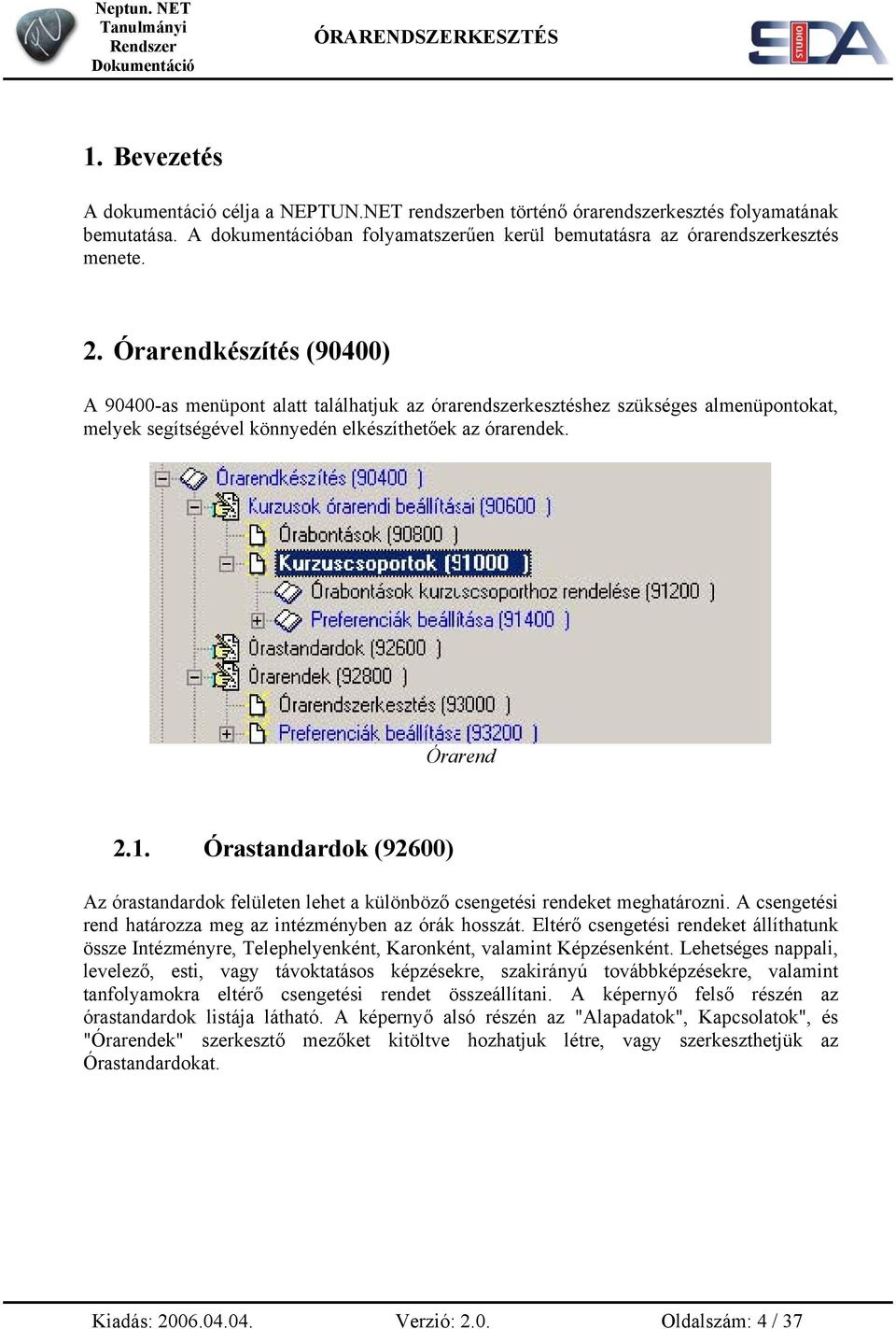 Órastandardok (92600) Az órastandardok felületen lehet a különböző csengetési rendeket meghatározni. A csengetési rend határozza meg az intézményben az órák hosszát.