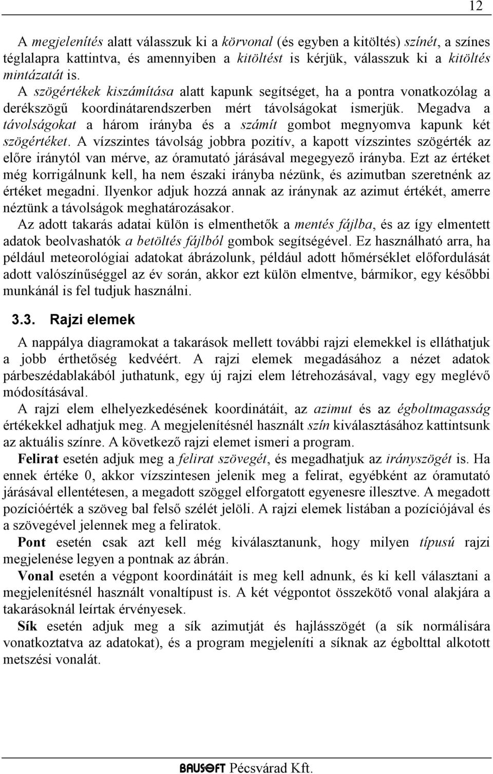 Megadva a távolságokat a három irányba és a számít gombot megnyomva kapunk két szögértéket.