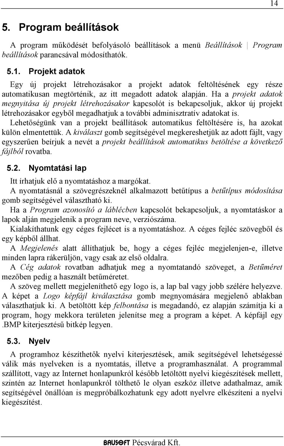 Lehetıségünk van a projekt beállítások automatikus feltöltésére is, ha azokat külön elmentettük.