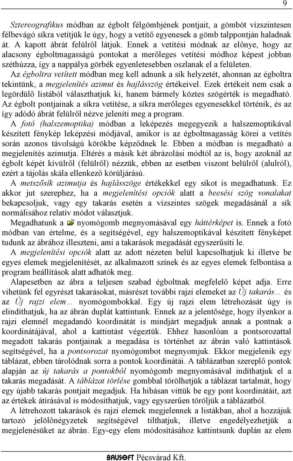 Az égboltra vetített módban meg kell adnunk a sík helyzetét, ahonnan az égboltra tekintünk, a megjelenítés azimut és hajlásszög értékeivel.