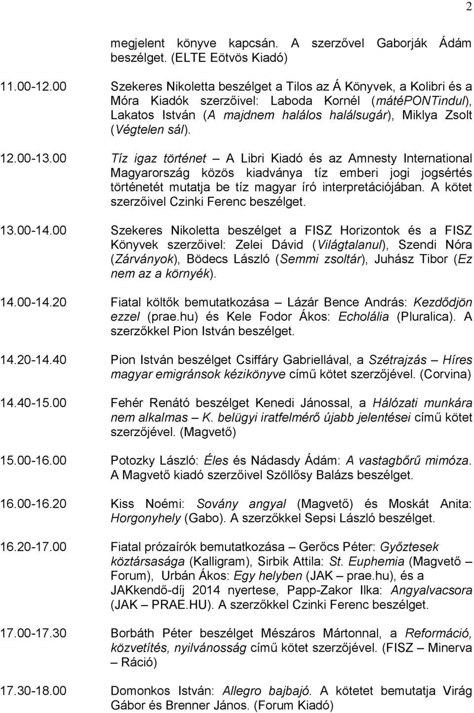 12.00-13.00 Tíz igaz történet A Libri Kiadó és az Amnesty International Magyarország közös kiadványa tíz emberi jogi jogsértés történetét mutatja be tíz magyar író interpretációjában.