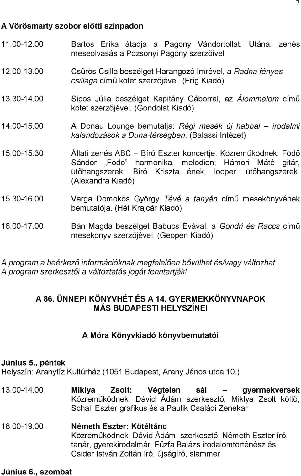 (Gondolat Kiadó) 14.00-15.00 A Donau Lounge bemutatja: Régi mesék új habbal irodalmi kalandozások a Duna-térségben. (Balassi Intézet) 15.00-15.30 Állati zenés ABC Bíró Eszter koncertje.