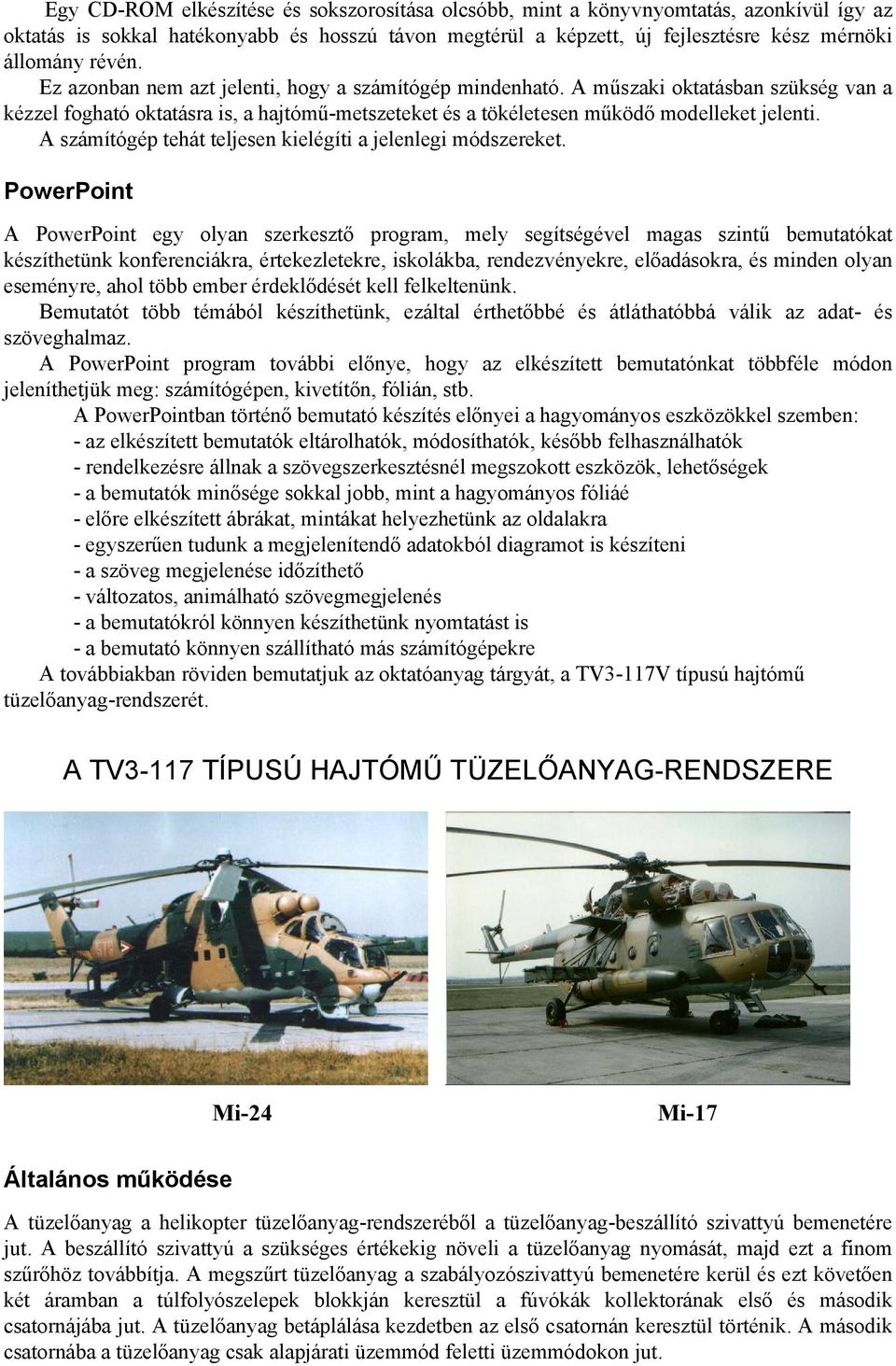 A számítógép tehát teljesen kielégíti a jelenlegi módszereket.