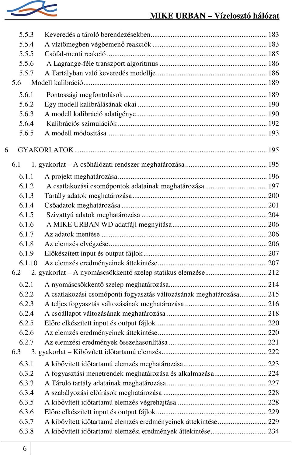 .. 190 5.6.4 Kalibrációs szimulációk... 192 5.6.5 A modell módosítása... 193 6 GYAKORLATOK... 195 6.1 1. gyakorlat A csıhálózati rendszer meghatározása... 195 6.1.1 A projekt meghatározása... 196 6.1.2 A csatlakozási csomópontok adatainak meghatározása.