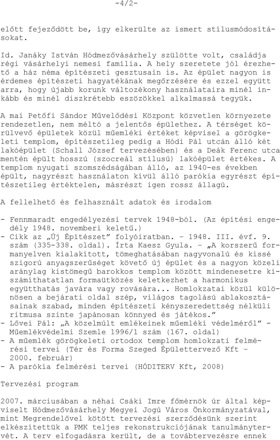 Az épület nagyon is érdemes építészeti hagyatékának megőrzésére és ezzel együtt arra, hogy újabb korunk változékony használataira minél inkább és minél diszkrétebb eszözökkel alkalmassá tegyük.