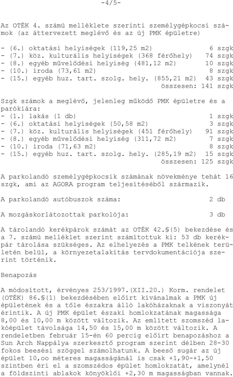 ) lakás (1 db) 1 szgk - (6.) oktatási helyiségek (50,58 m2) 3 szgk - (7.) köz. kulturális helyiségek (451 férőhely) 91 szgk - (8.) egyéb művelődési helyiség (311,72 m2) 7 szgk - (10.
