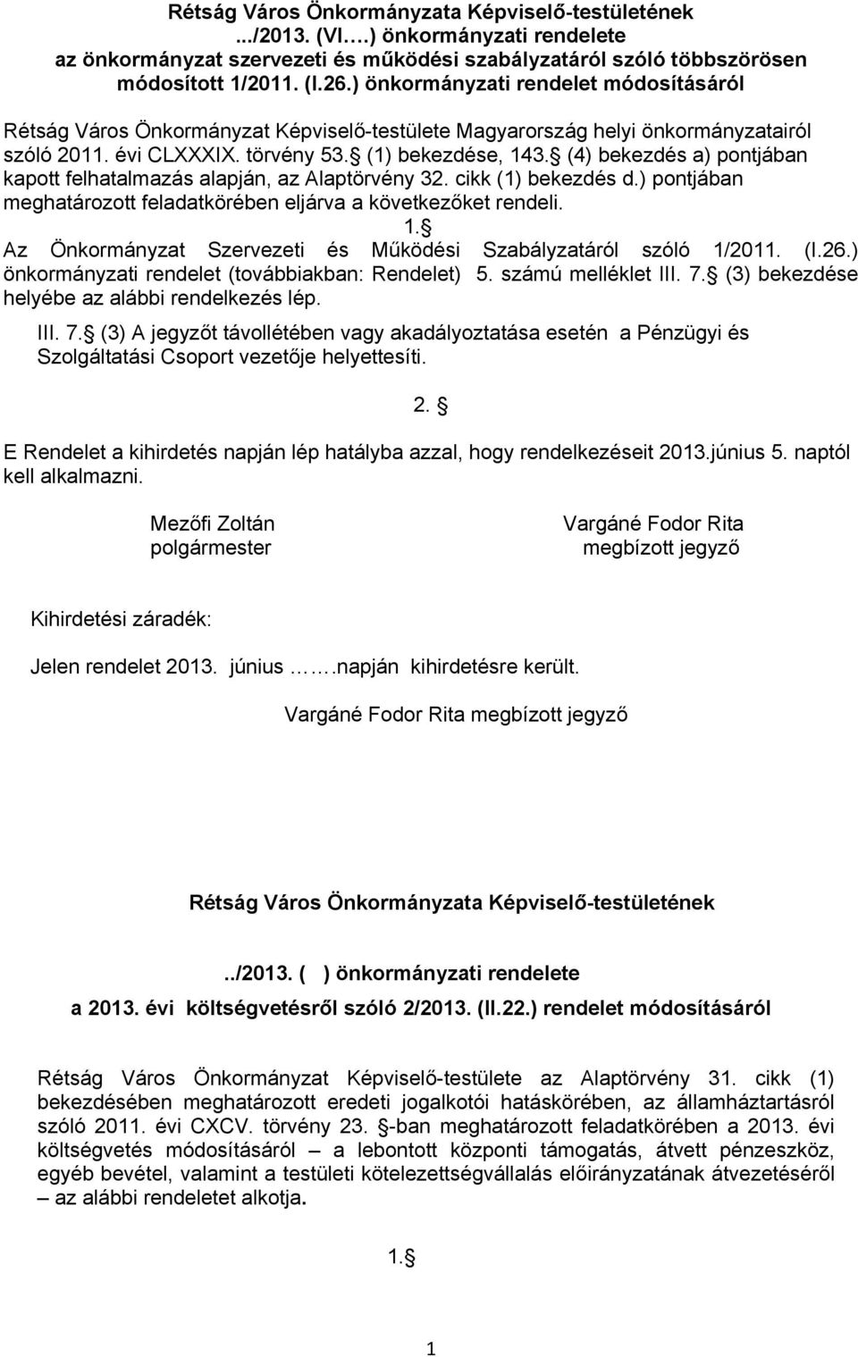 (4) bekezdés a) pontjában kapott felhatalmazás alapján, az Alaptörvény 32. cikk (1) bekezdés d.) pontjában meghatározott feladatkörében eljárva a következőket rendeli. 1.