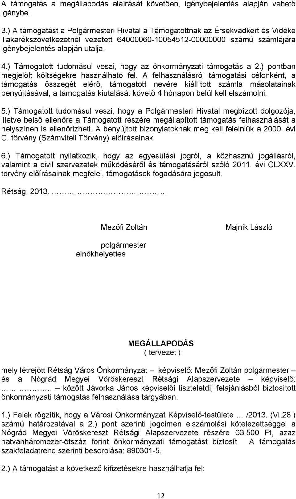 ) Támogatott tudomásul veszi, hogy az önkormányzati támogatás a 2.) pontban megjelölt költségekre használható fel.