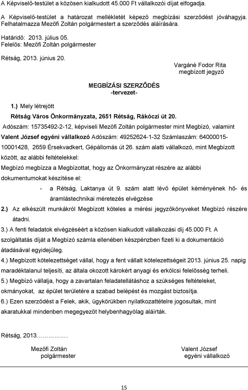 Vargáné Fodor Rita megbízott jegyző MEGBÍZÁSI SZERZŐDÉS -tervezet- 1.) Mely létrejött Rétság Város Önkormányzata, 2651 Rétság, Rákóczi út 20.