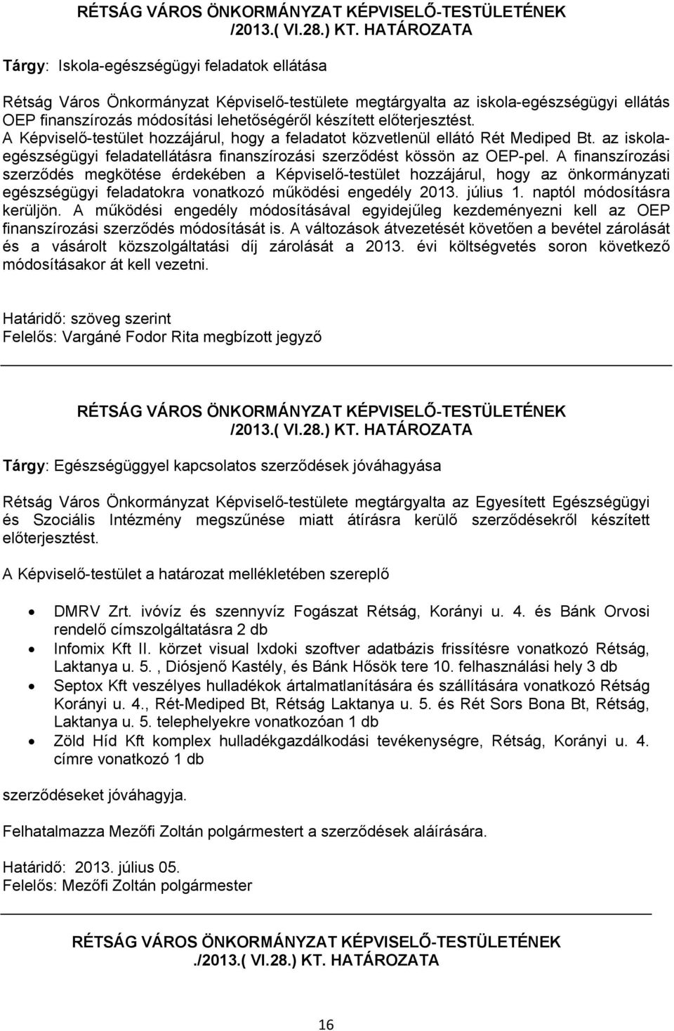 A finanszírozási szerződés megkötése érdekében a Képviselő-testület hozzájárul, hogy az önkormányzati egészségügyi feladatokra vonatkozó működési engedély 2013. július 1. naptól módosításra kerüljön.