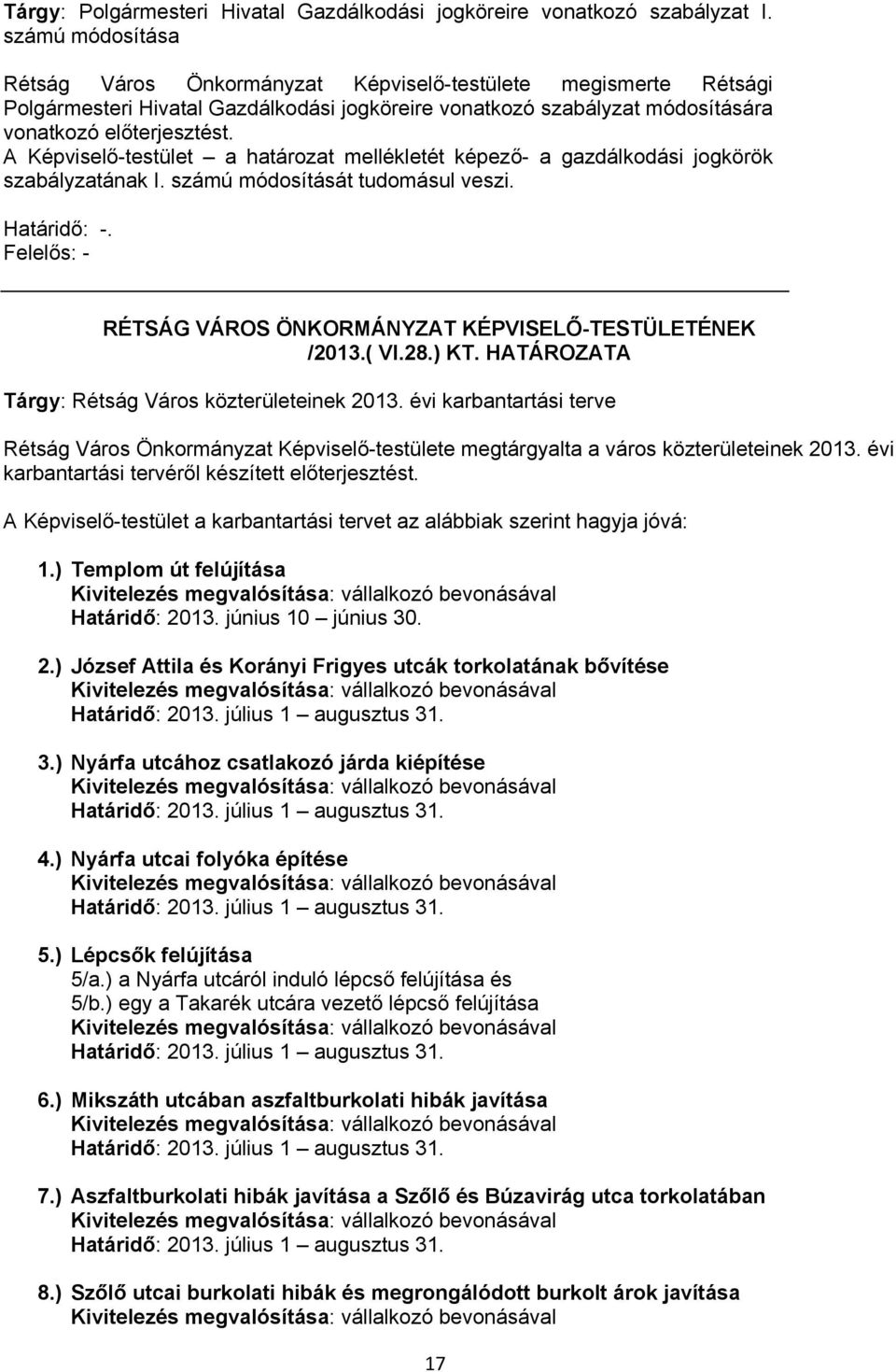 A Képviselő-testület a határozat mellékletét képező- a gazdálkodási jogkörök szabályzatának I. számú módosítását tudomásul veszi. Határidő: -. Felelős: - Tárgy: Rétság Város közterületeinek 2013.