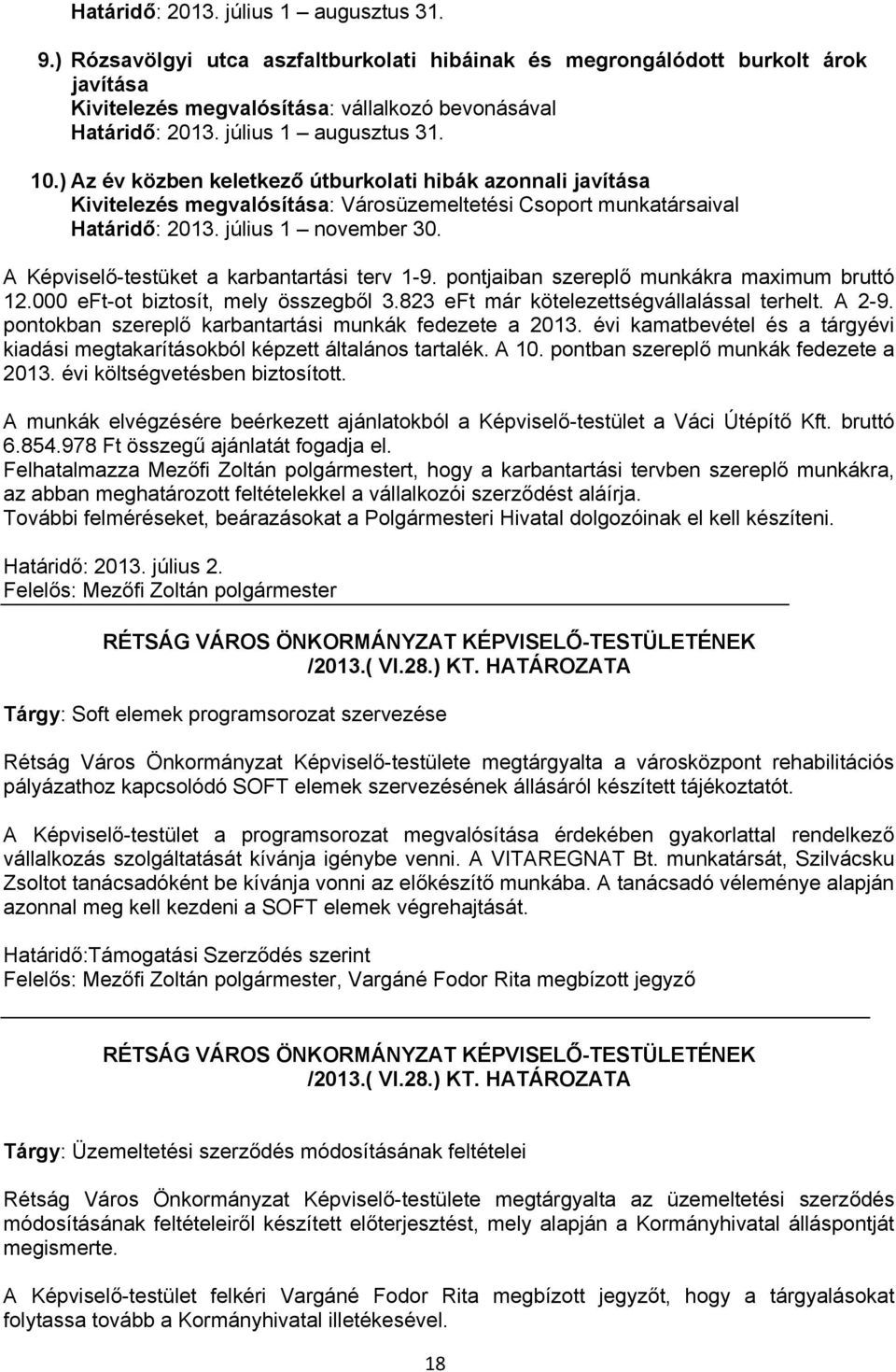 A Képviselő-testüket a karbantartási terv 1-9. pontjaiban szereplő munkákra maximum bruttó 12.000 eft-ot biztosít, mely összegből 3.823 eft már kötelezettségvállalással terhelt. A 2-9.