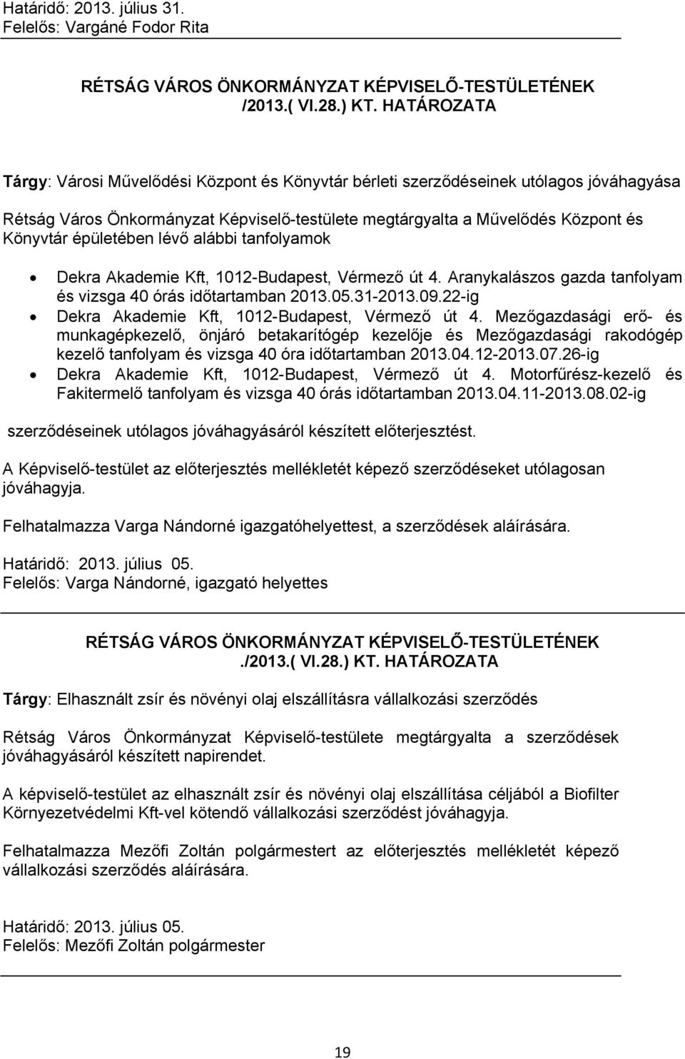 Könyvtár épületében lévő alábbi tanfolyamok Dekra Akademie Kft, 1012-Budapest, Vérmező út 4. Aranykalászos gazda tanfolyam és vizsga 40 órás időtartamban 2013.05.31-2013.09.