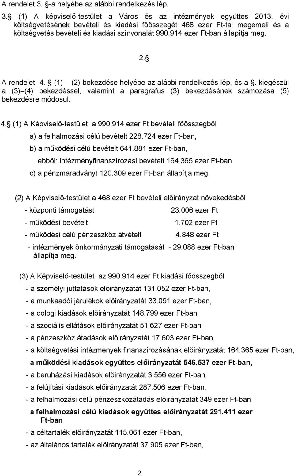 (1) (2) bekezdése helyébe az alábbi rendelkezés lép, és a. kiegészül a (3) (4) bekezdéssel, valamint a paragrafus (3) bekezdésének számozása (5) bekezdésre módosul. 4. (1) A Képviselő-testület a 990.