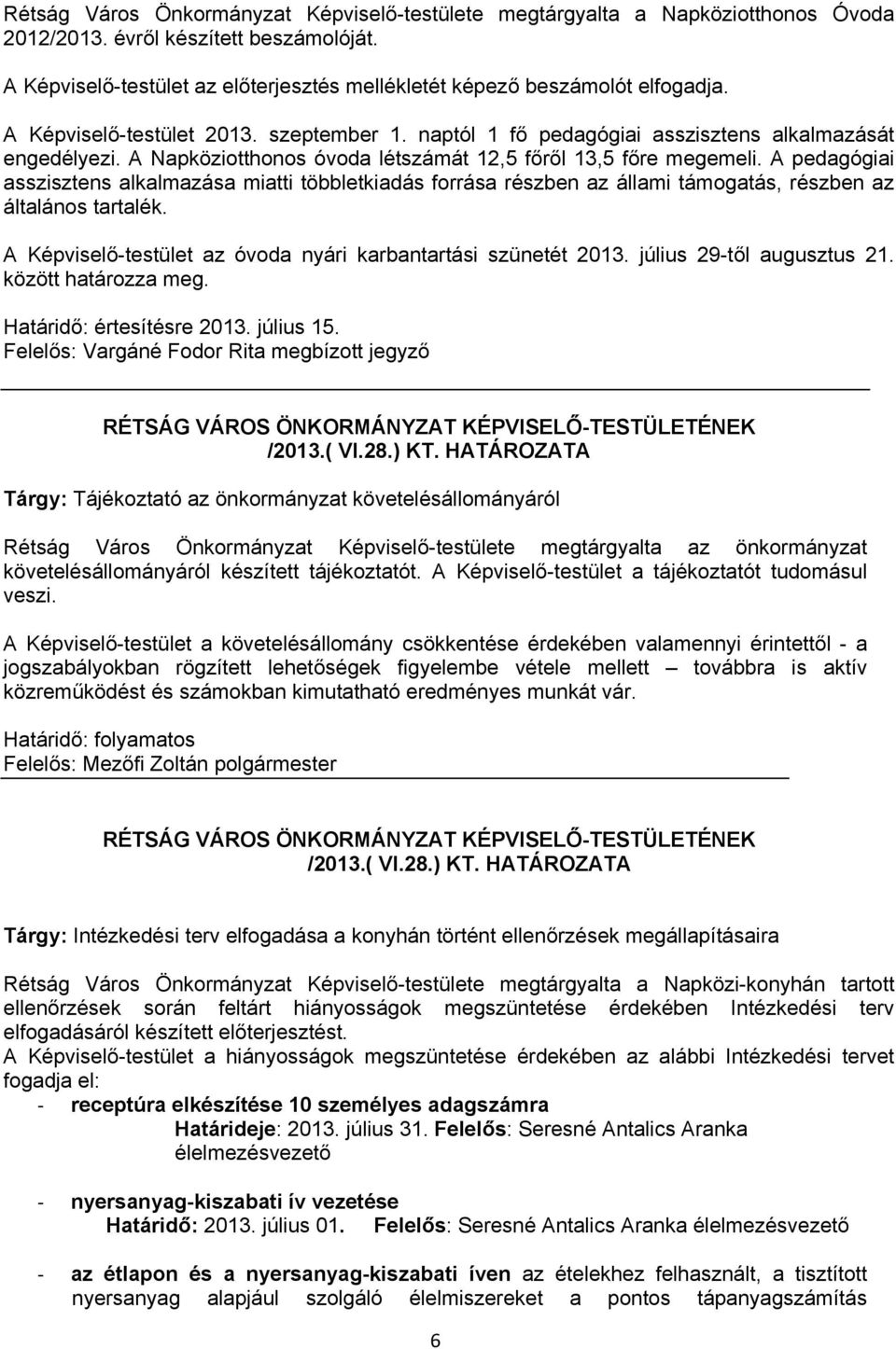 A Napköziotthonos óvoda létszámát 12,5 főről 13,5 főre megemeli. A pedagógiai asszisztens alkalmazása miatti többletkiadás forrása részben az állami támogatás, részben az általános tartalék.