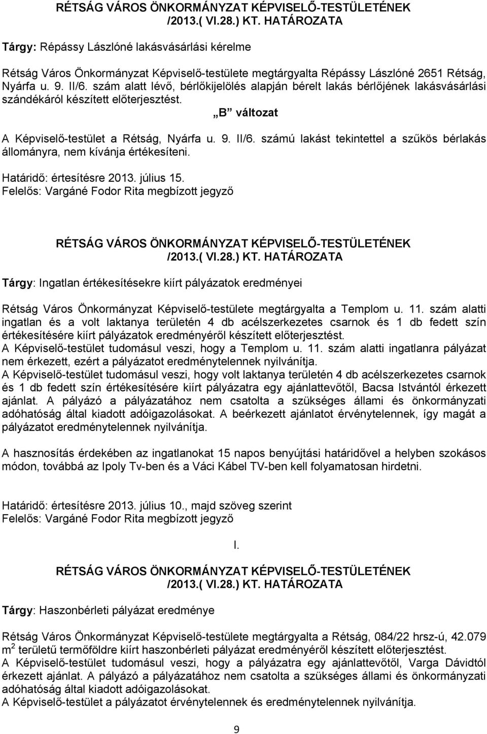 számú lakást tekintettel a szűkös bérlakás állományra, nem kívánja értékesíteni. Határidő: értesítésre 2013. július 15.