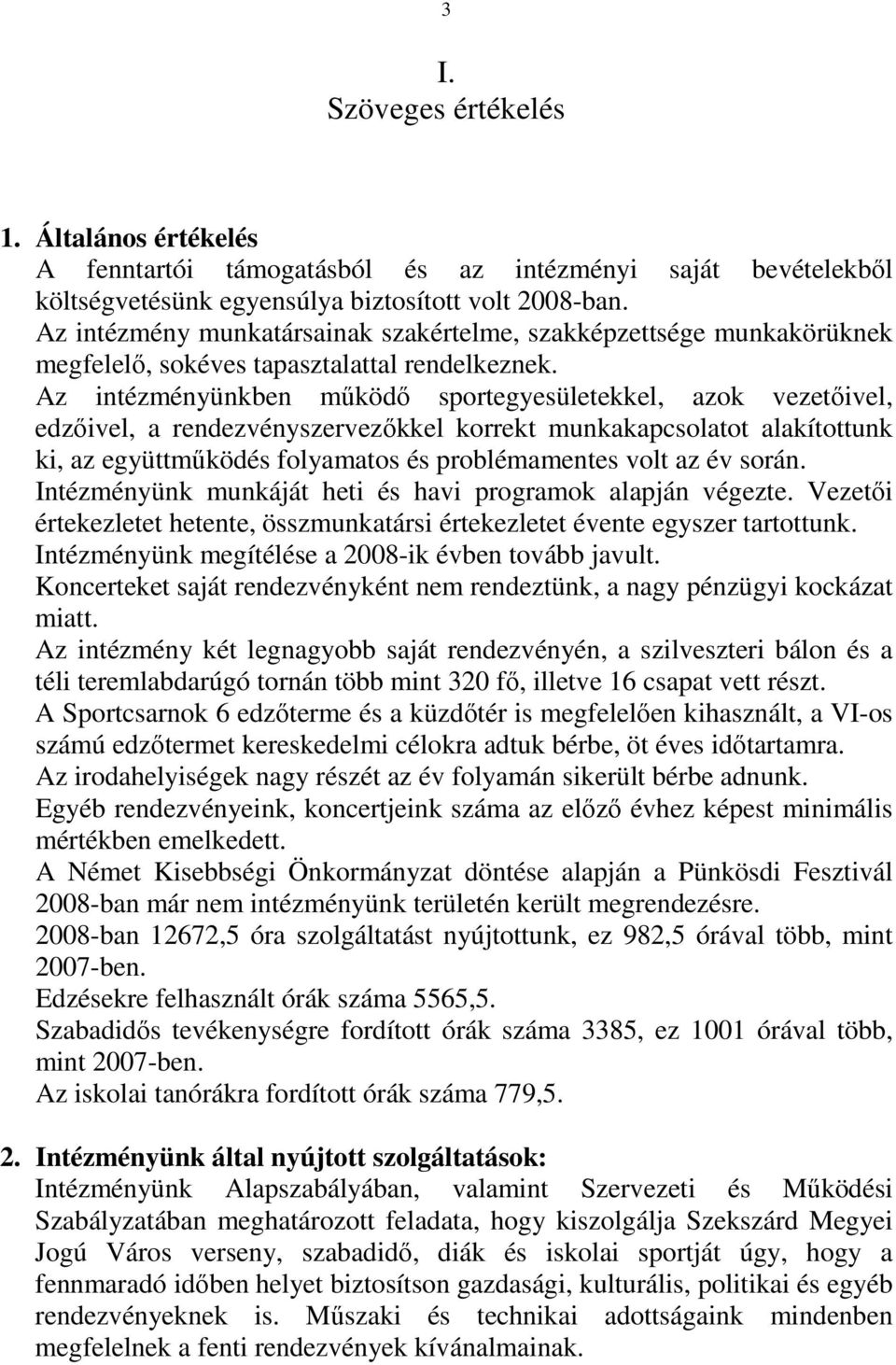 Az intézményünkben mőködı sportegyesületekkel, azok vezetıivel, edzıivel, a rendezvényszervezıkkel korrekt munkakapcsolatot alakítottunk ki, az együttmőködés folyamatos és problémamentes volt az év