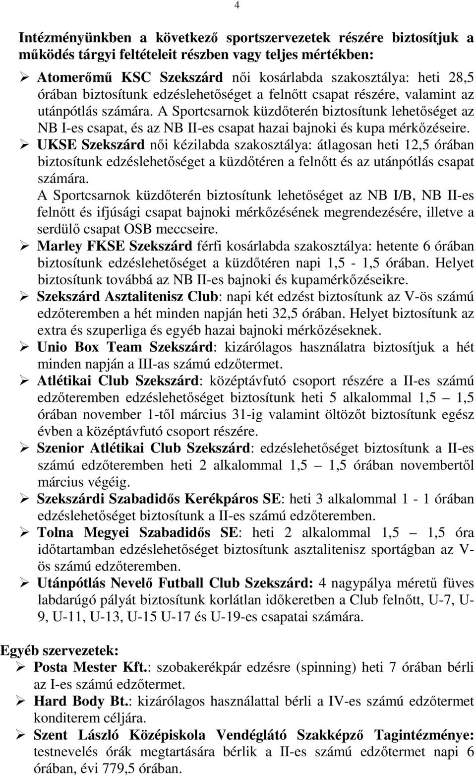 A Sportcsarnok küzdıterén biztosítunk lehetıséget az NB I-es csapat, és az NB II-es csapat hazai bajnoki és kupa mérkızéseire.