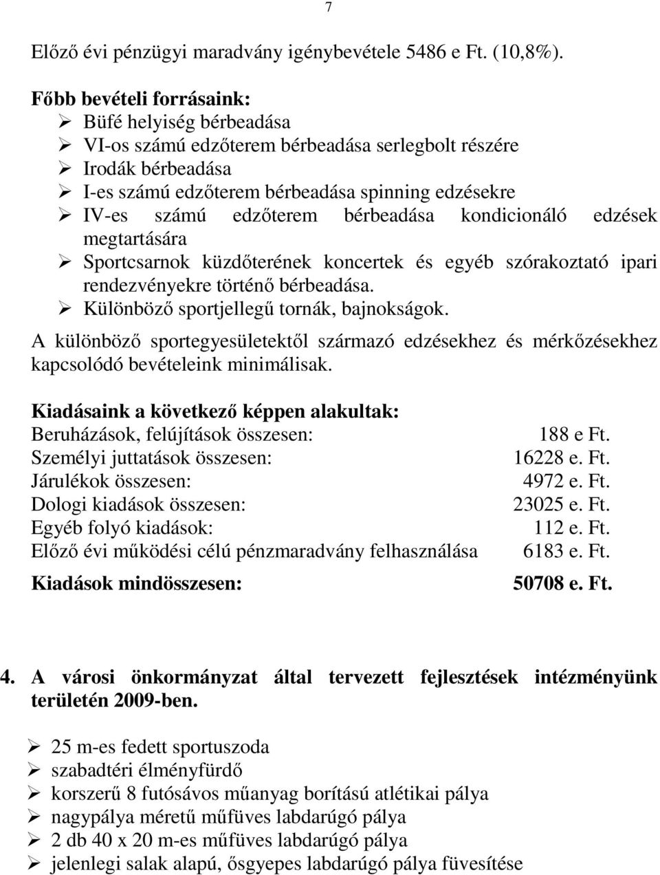 bérbeadása kondicionáló edzések megtartására Sportcsarnok küzdıterének koncertek és egyéb szórakoztató ipari rendezvényekre történı bérbeadása. Különbözı sportjellegő tornák, bajnokságok.