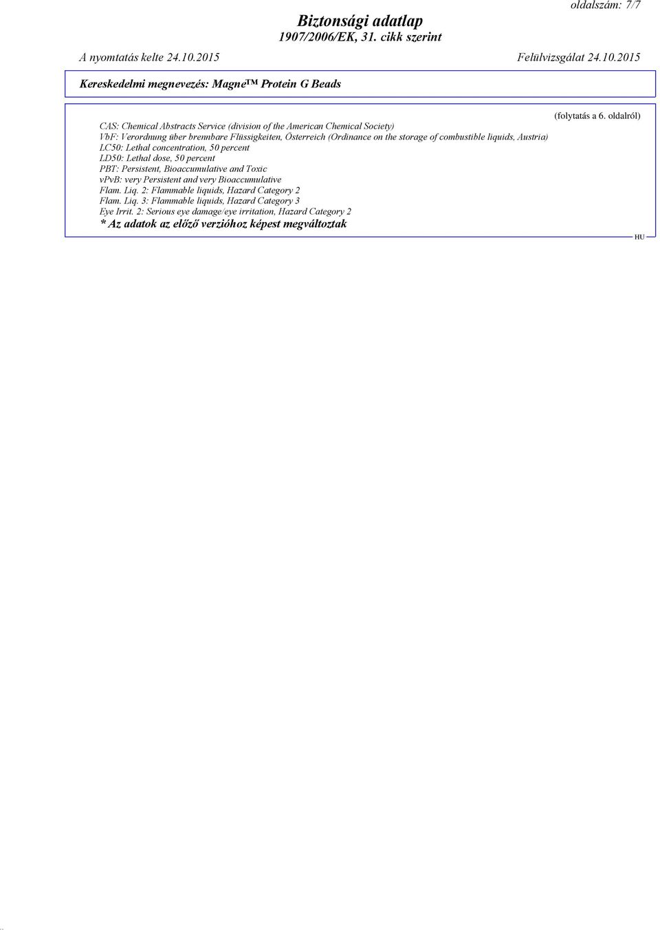 Bioaccumulative and Toxic vpvb: very Persistent and very Bioaccumulative Flam. Liq. 2: Flammable liquids, Hazard Category 2 Flam. Liq. 3: Flammable liquids, Hazard Category 3 Eye Irrit.