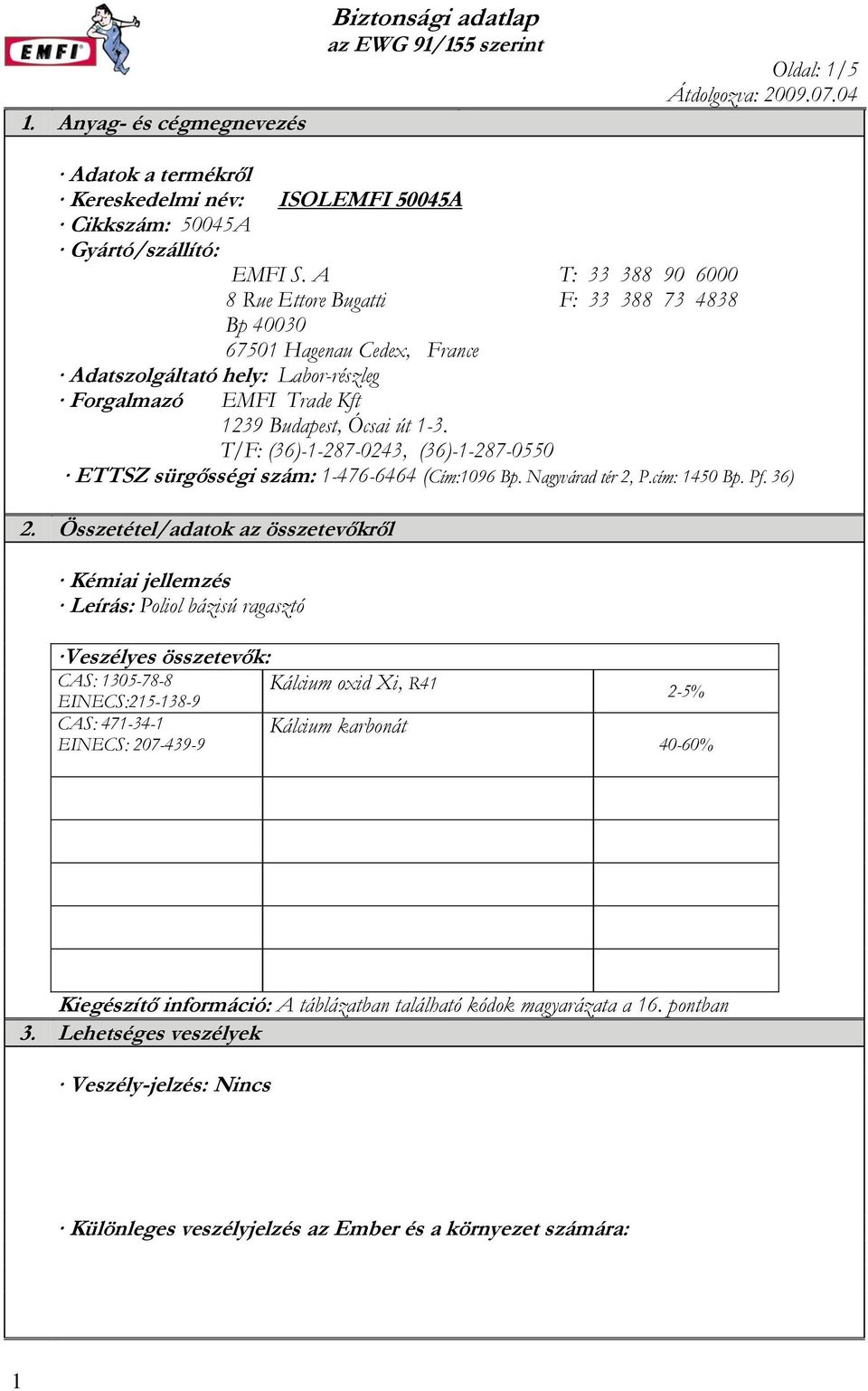 T/F: (36)-1-287-0243, (36)-1-287-0550 ETTSZ sürgősségi szám: 1-476-6464 (Cím:1096 Bp. Nagyvárad tér 2, P.cím: 1450 Bp. Pf. 36) 2.
