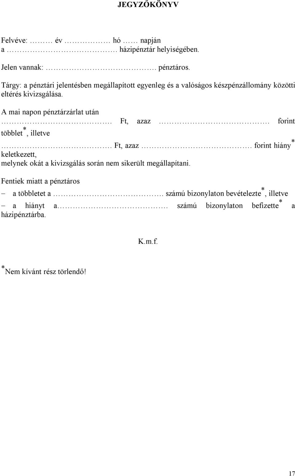 A mai napon pénztárzárlat után Ft, azaz forint többlet *, illetve Ft, azaz forint hiány * keletkezett, melynek okát a kivizsgálás során