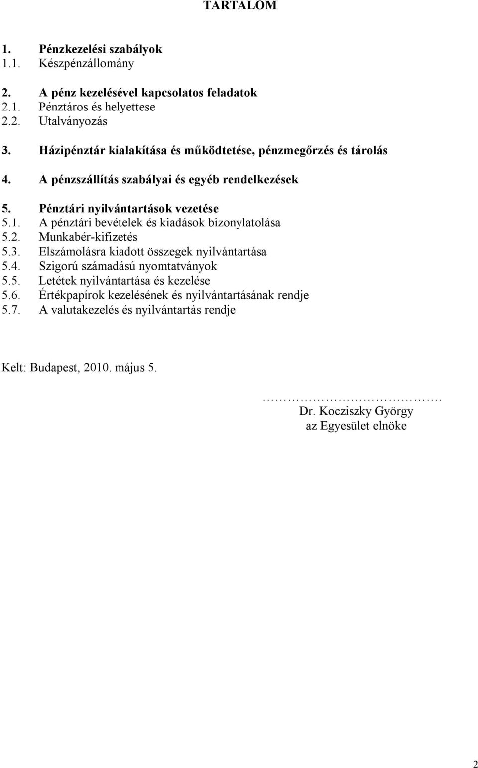 A pénztári bevételek és kiadások bizonylatolása 5.2. Munkabér-kifizetés 5.3. Elszámolásra kiadott összegek nyilvántartása 5.4. Szigorú számadású nyomtatványok 5.5. Letétek nyilvántartása és kezelése 5.