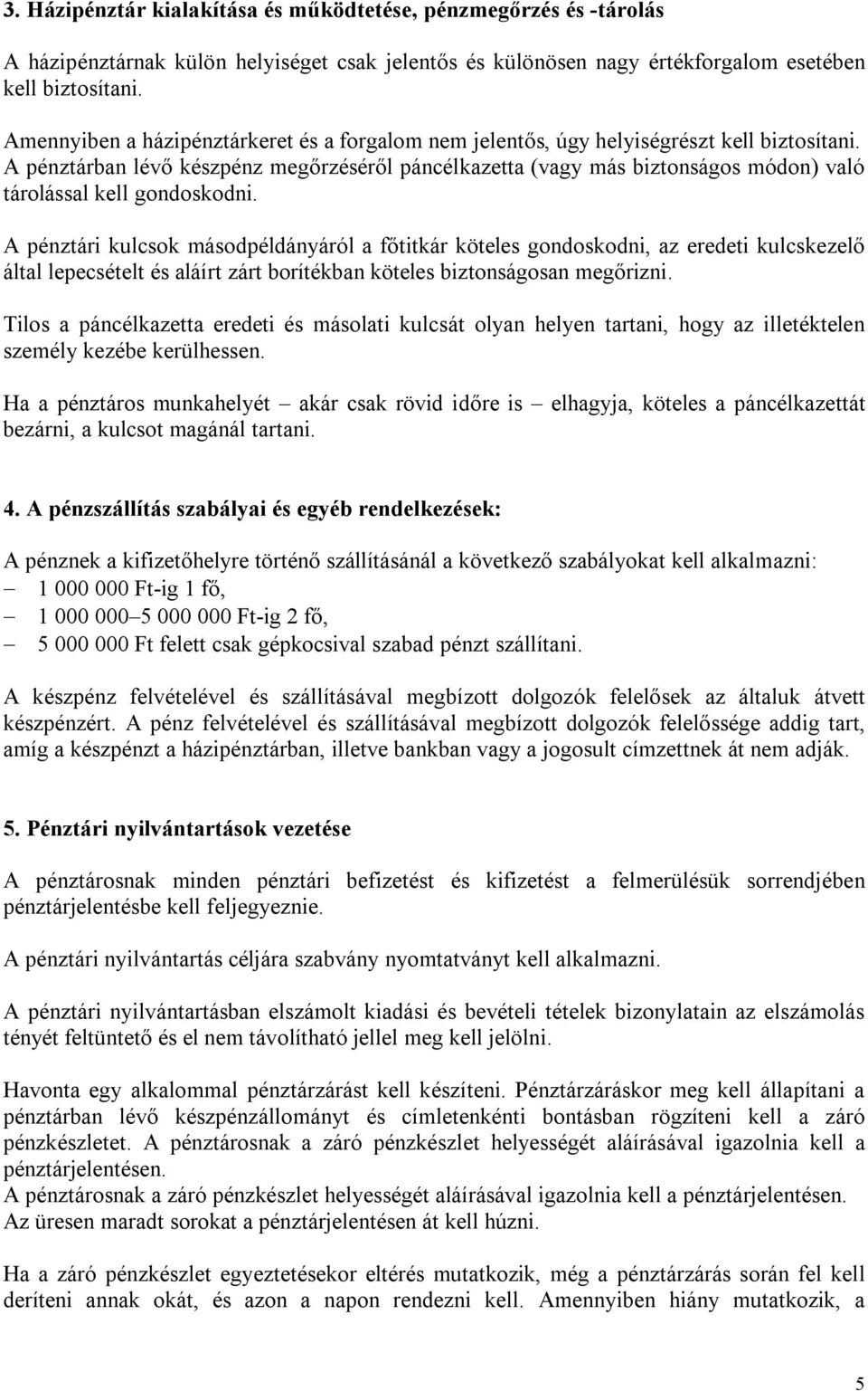 A pénztárban lévő készpénz megőrzéséről páncélkazetta (vagy más biztonságos módon) való tárolással kell gondoskodni.