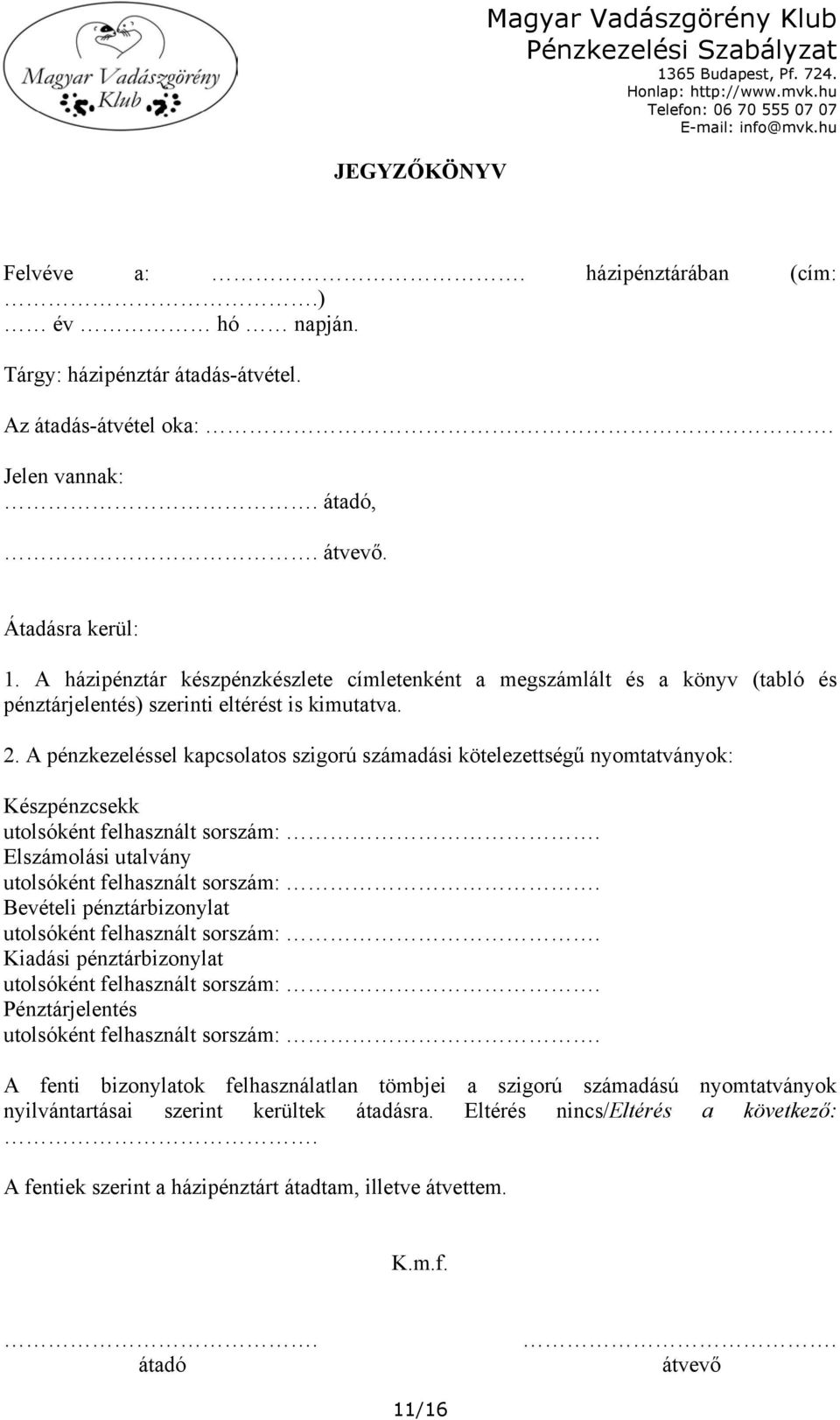 A pénzkezeléssel kapcsolatos szigorú számadási kötelezettségű nyomtatványok: Készpénzcsekk utolsóként felhasznált sorszám: Elszámolási utalvány utolsóként felhasznált sorszám: Bevételi