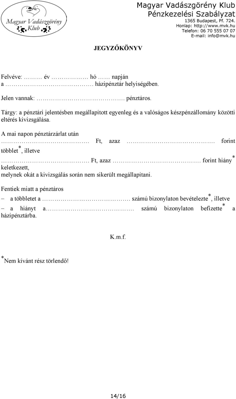 A mai napon pénztárzárlat után Ft, azaz forint többlet *, illetve Ft, azaz forint hiány * keletkezett, melynek okát a kivizsgálás során nem