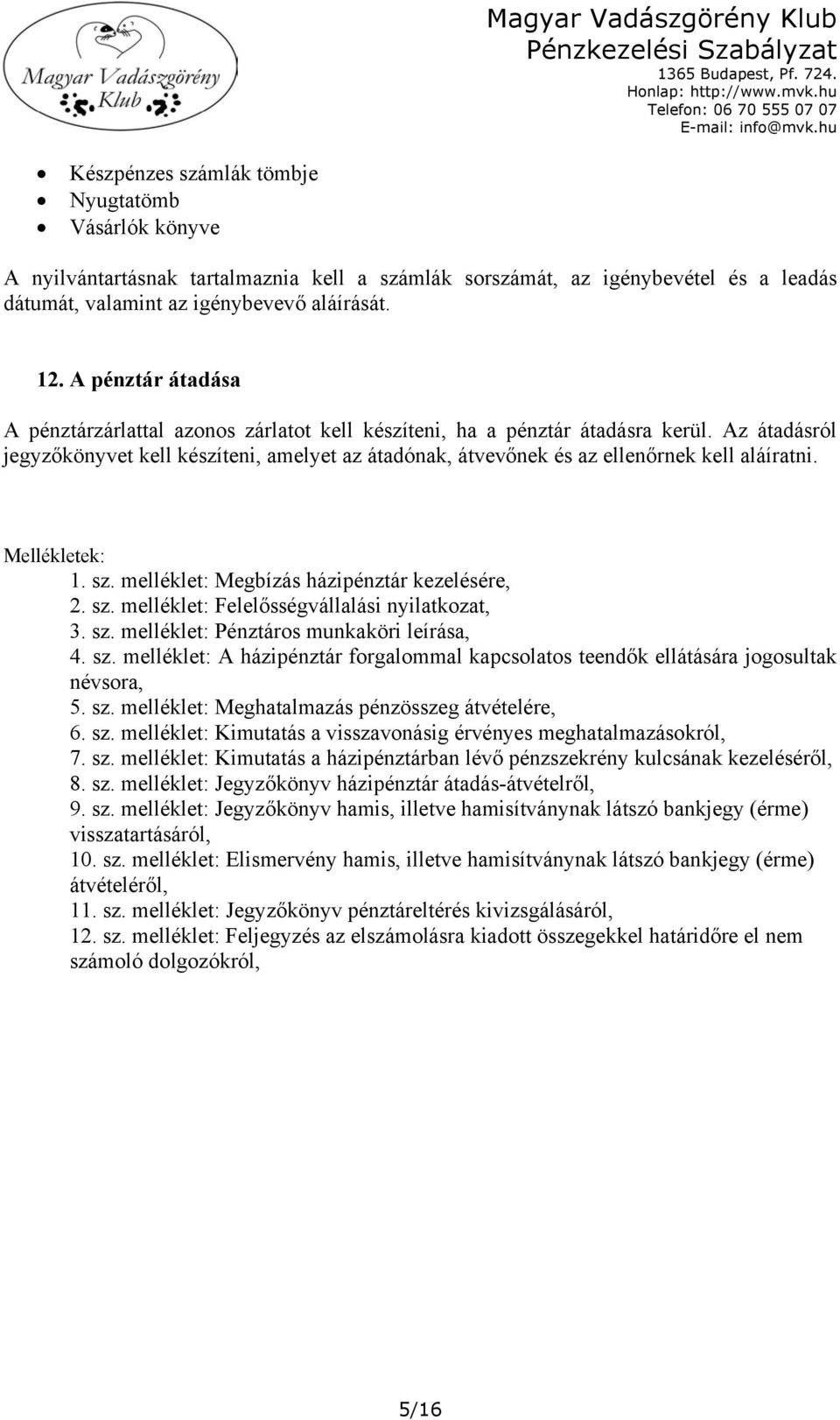 Az átadásról jegyzőkönyvet kell készíteni, amelyet az átadónak, átvevőnek és az ellenőrnek kell aláíratni. Mellékletek: 1. sz. melléklet: Megbízás házipénztár kezelésére, 2. sz. melléklet: Felelősségvállalási nyilatkozat, 3.