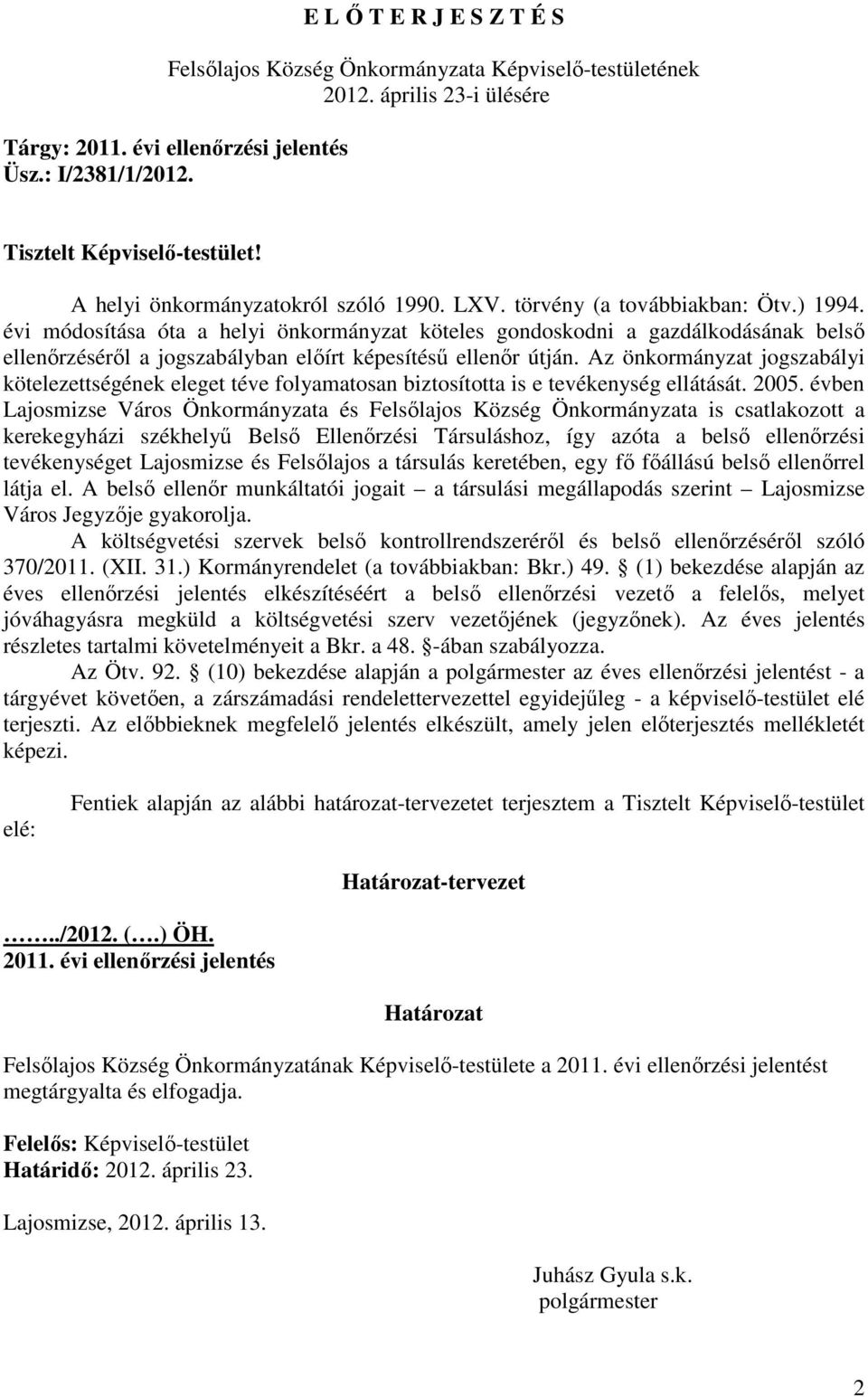 évi módosítása óta a helyi önkormányzat köteles gondoskodni a gazdálkodásának belsı ellenırzésérıl a jogszabályban elıírt képesítéső ellenır útján.