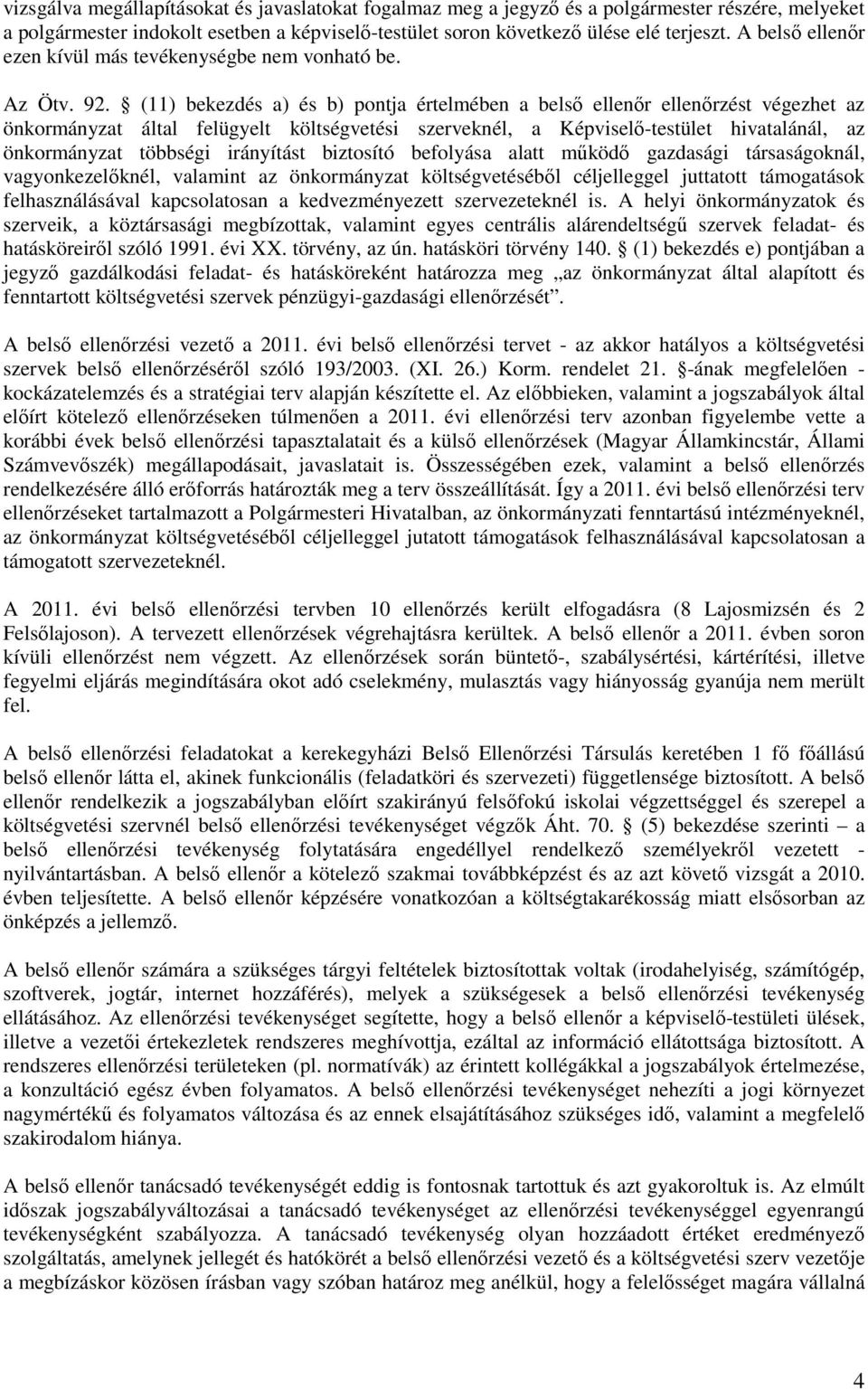 (11) bekezdés a) és b) pontja értelmében a belsı ellenır ellenırzést végezhet az önkormányzat által felügyelt költségvetési szerveknél, a Képviselı-testület hivatalánál, az önkormányzat többségi