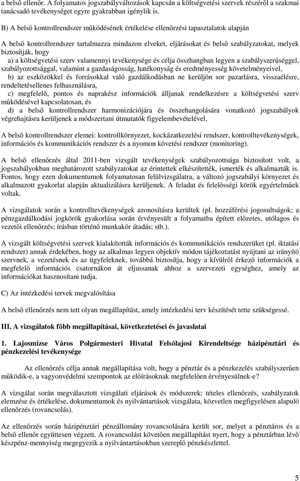 hogy a) a költségvetési szerv valamennyi tevékenysége és célja összhangban legyen a szabályszerőséggel, szabályozottsággal, valamint a gazdaságosság, hatékonyság és eredményesség követelményeivel, b)