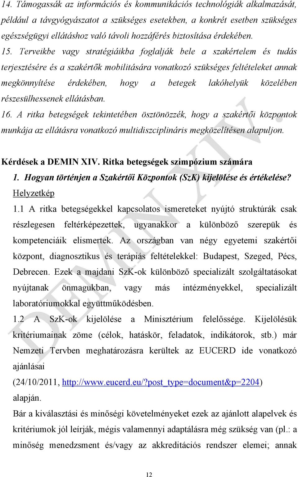 Terveikbe vagy stratégiáikba foglalják bele a szakértelem és tudás terjesztésére és a szakértők mobilitására vonatkozó szükséges feltételeket annak megkönnyítése érdekében, hogy a betegek lakóhelyük