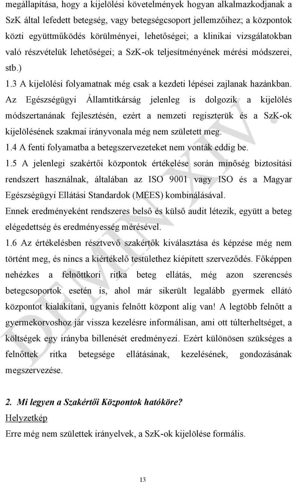 Az Egészségügyi Államtitkárság jelenleg is dolgozik a kijelölés módszertanának fejlesztésén, ezért a nemzeti regiszterük és a SzK-ok kijelölésének szakmai irányvonala még nem született meg. 1.