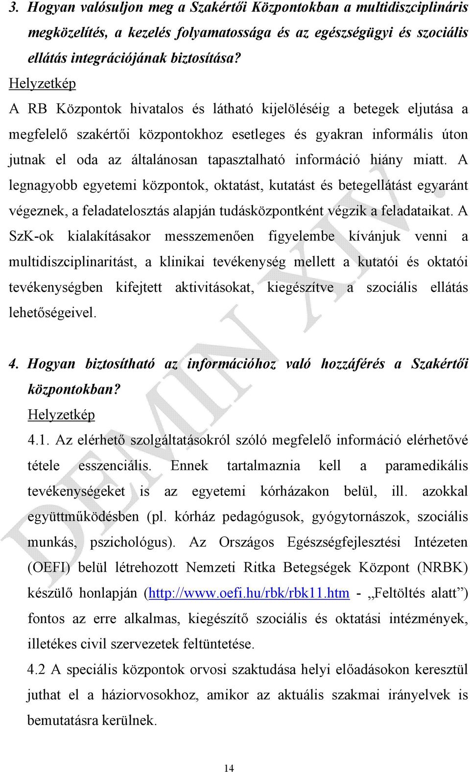 információ hiány miatt. A legnagyobb egyetemi központok, oktatást, kutatást és betegellátást egyaránt végeznek, a feladatelosztás alapján tudásközpontként végzik a feladataikat.