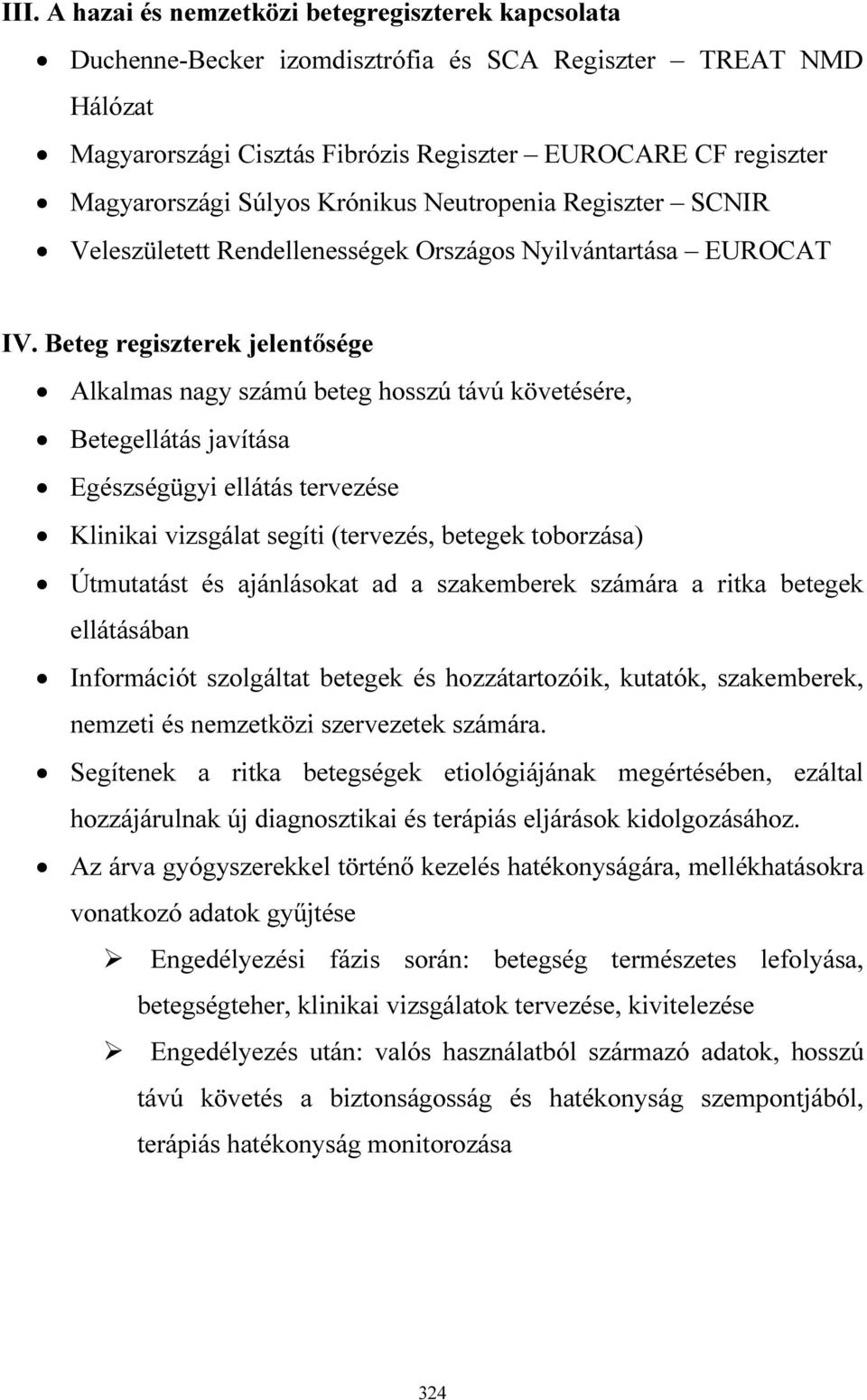 Beteg regiszterek jelentősége Alkalmas nagy számú beteg hosszú távú követésére, Betegellátás javítása Egészségügyi ellátás tervezése Klinikai vizsgálat segíti (tervezés, betegek toborzása) Útmutatást