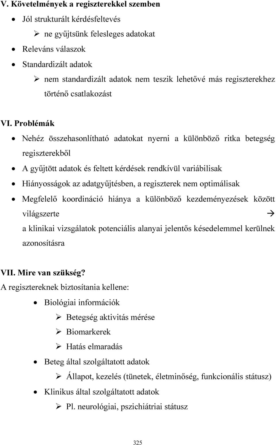 Problémák Nehéz összehasonlítható adatokat nyerni a különböző ritka betegség regiszterekből A gyűjtött adatok és feltett kérdések rendkívül variábilisak Hiányosságok az adatgyűjtésben, a regiszterek