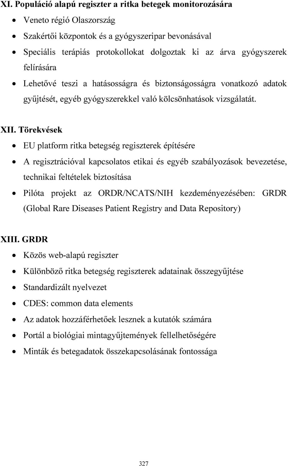 Törekvések EU platform ritka betegség regiszterek építésére A regisztrációval kapcsolatos etikai és egyéb szabályozások bevezetése, technikai feltételek biztosítása Pilóta projekt az ORDR/NCATS/NIH