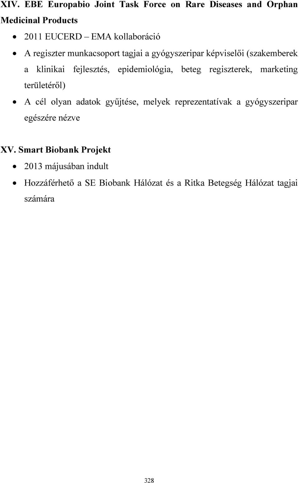 regiszterek, marketing területéről) A cél olyan adatok gyűjtése, melyek reprezentatívak a gyógyszeripar egészére nézve