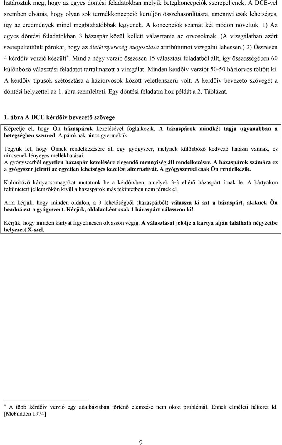 1) Az egyes döntési feladatokban 3 házaspár közül kellett választania az orvosoknak. (A vizsgálatban azért szerepeltettünk párokat, hogy az életévnyereség megoszlása attribútumot vizsgálni lehessen.