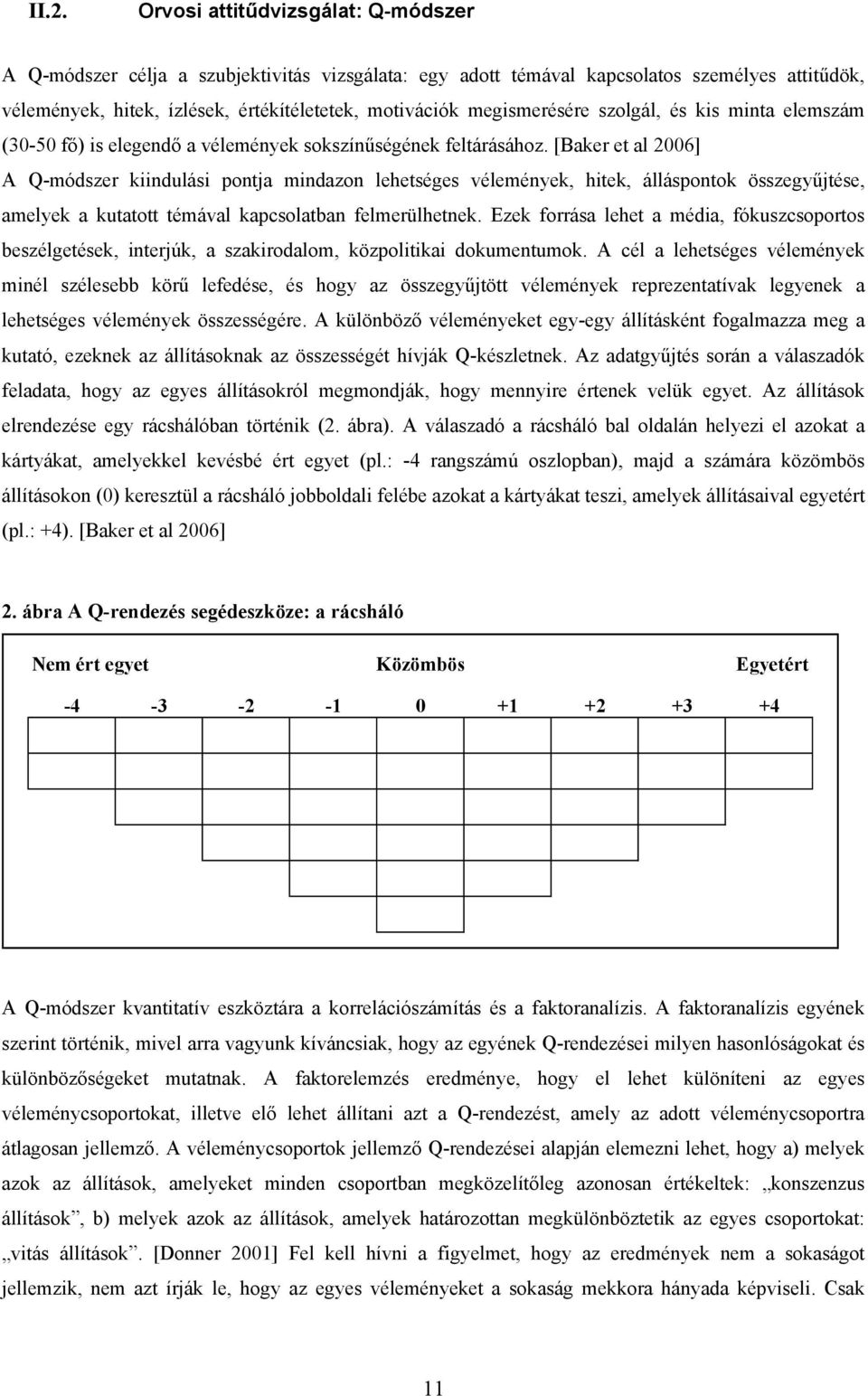 [Baker et al 2006] A Q-módszer kiindulási pontja mindazon lehetséges vélemények, hitek, álláspontok összegyűjtése, amelyek a kutatott témával kapcsolatban felmerülhetnek.
