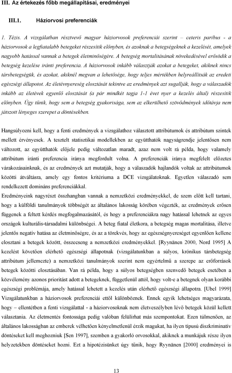 hatással vannak a betegek életminőségére. A betegség mortalitásának növekedésével erősödik a betegség kezelése iránti preferencia.