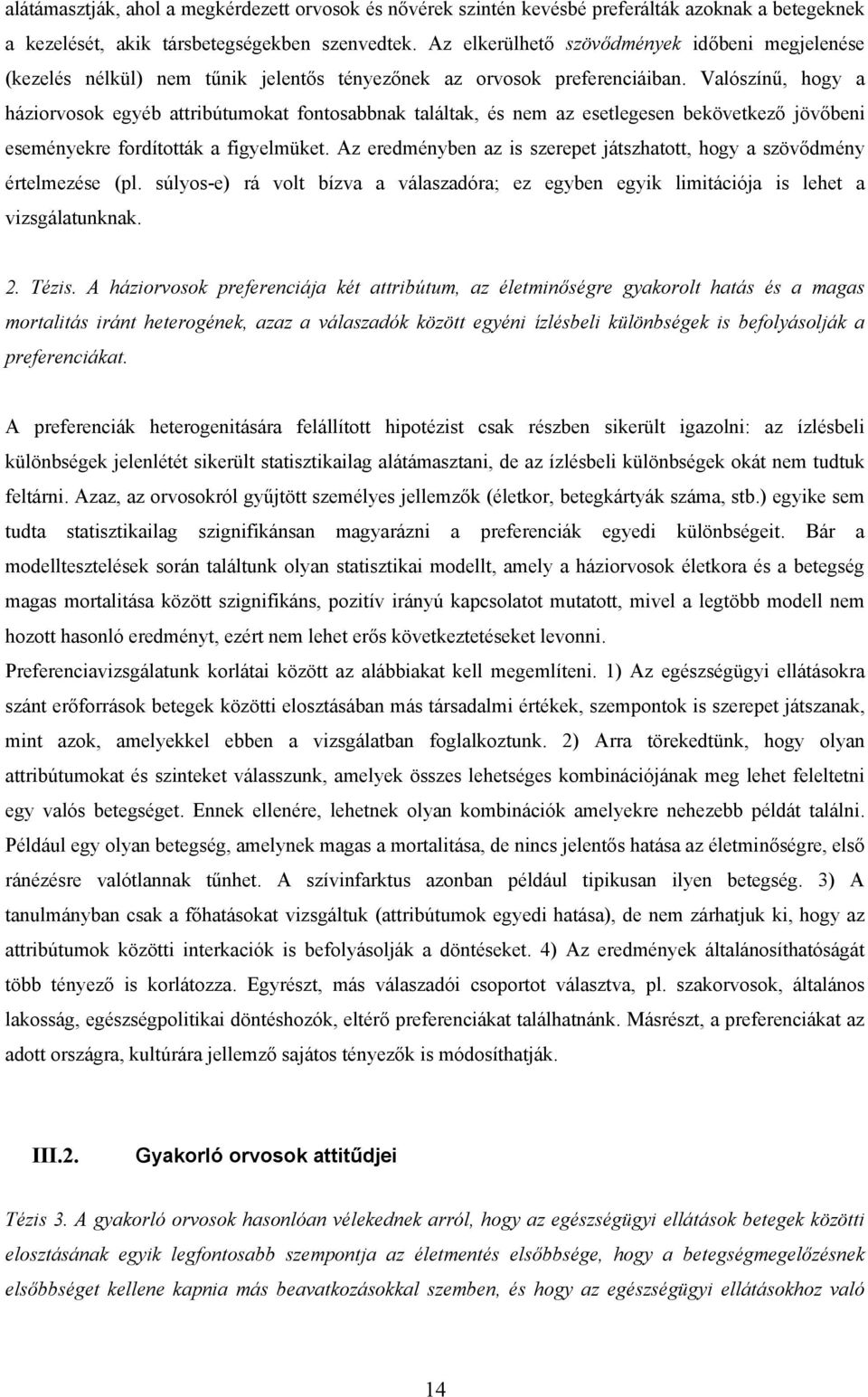 Valószínű, hogy a háziorvosok egyéb attribútumokat fontosabbnak találtak, és nem az esetlegesen bekövetkező jövőbeni eseményekre fordították a figyelmüket.