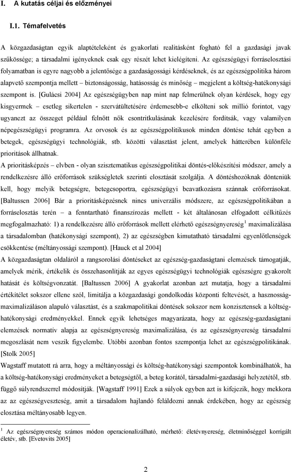 Az egészségügyi forráselosztási folyamatban is egyre nagyobb a jelentősége a gazdaságossági kérdéseknek, és az egészségpolitika három alapvető szempontja mellett biztonságosság, hatásosság és minőség