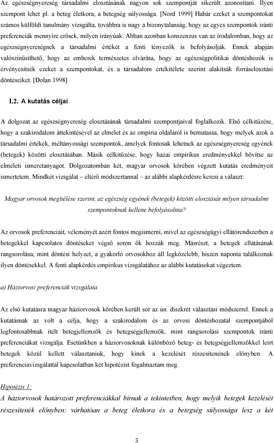 Abban azonban konszenzus van az irodalomban, hogy az egészségnyereségnek a társadalmi értékét a fenti tényezők is befolyásolják.