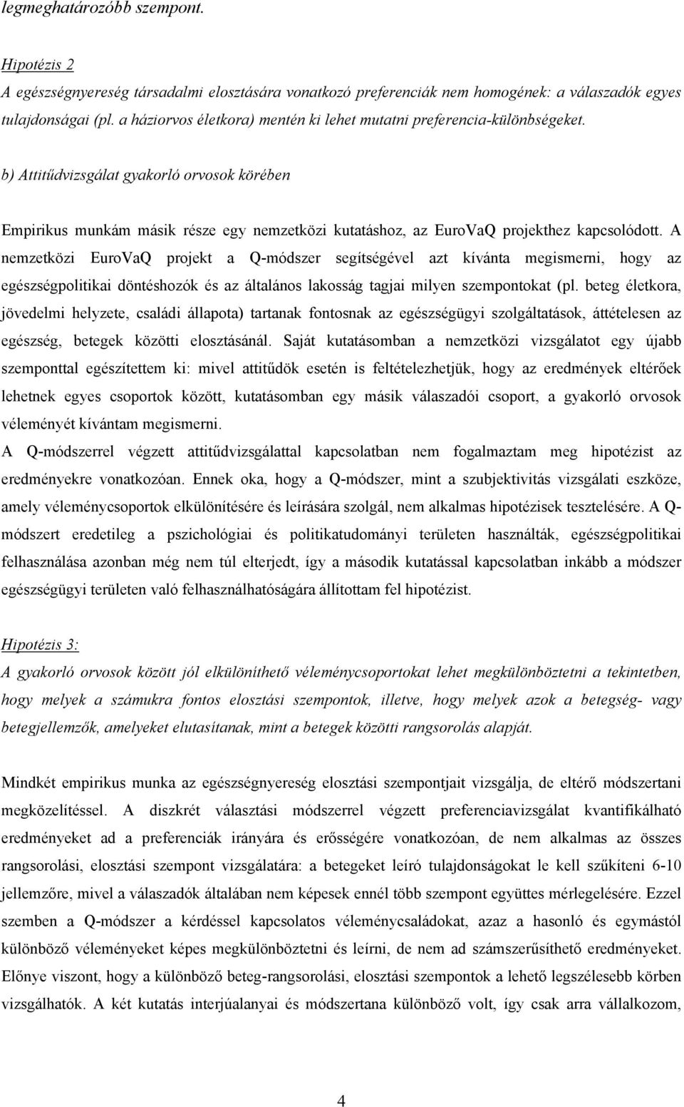 b) Attitűdvizsgálat gyakorló orvosok körében Empirikus munkám másik része egy nemzetközi kutatáshoz, az EuroVaQ projekthez kapcsolódott.