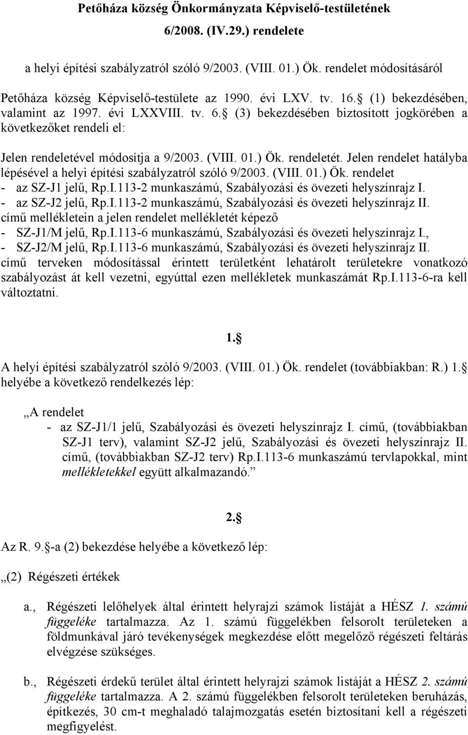 (3) bekezdésében biztosított jogkörében a következőket rendeli el: Jelen rendeletével módosítja a 9/2003. (VIII. 01.) Ök. rendeletét.